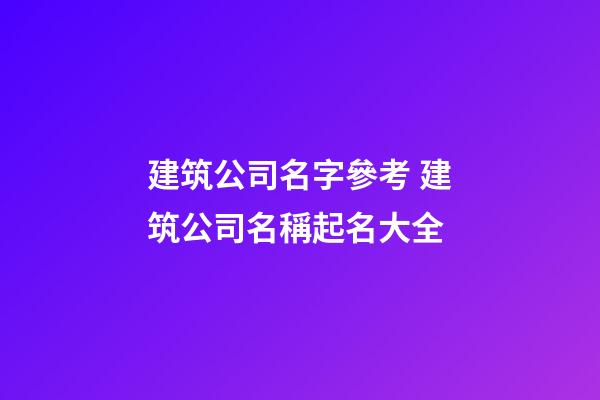 建筑公司名字參考 建筑公司名稱起名大全